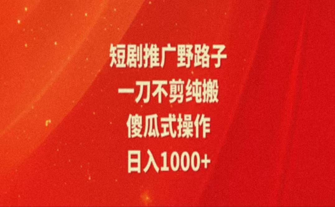 暑假风口项目，短剧推广全新玩法，一刀不剪纯搬运，轻松日入1000+-鼎誉项目网