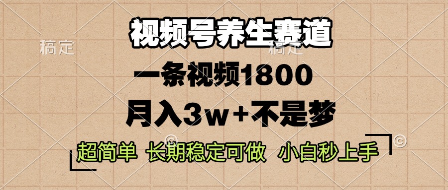 视频号养生赛道，一条视频1800，超简单，长期稳定可做，月入3w+不是梦-鼎誉项目网