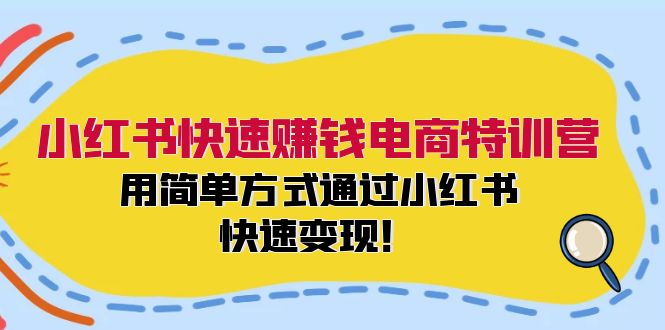 小红书快速赚钱电商特训营：用简单方式通过小红书快速变现！-鼎誉项目网