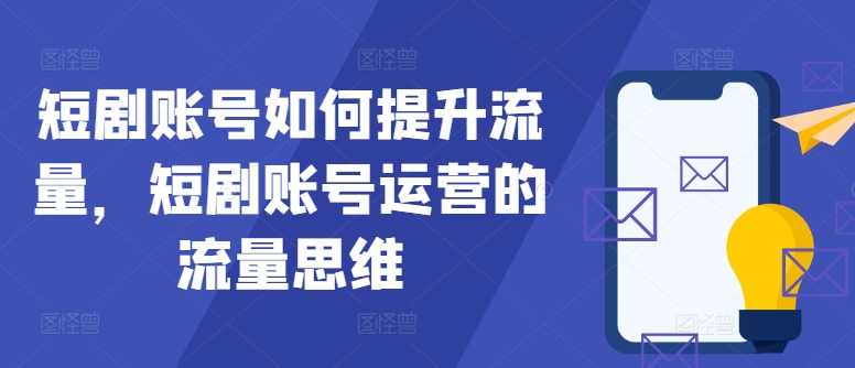 短剧账号如何提升流量，短剧账号运营的流量思维-鼎誉项目网