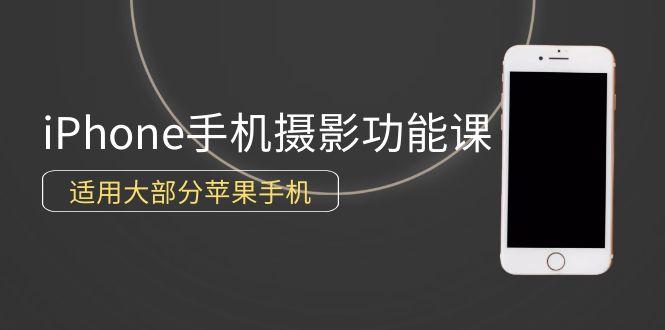 (9969期)0基础带你玩转iPhone手机摄影功能，适用大部分苹果手机(12节视频课)-鼎誉项目网