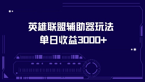 英雄联盟辅助器玩法单日收益3000+-鼎誉项目网