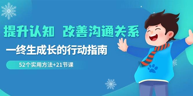 提升认知改善沟通关系，一终生成长的行动指南 52个实用方法+21节课-鼎誉项目网
