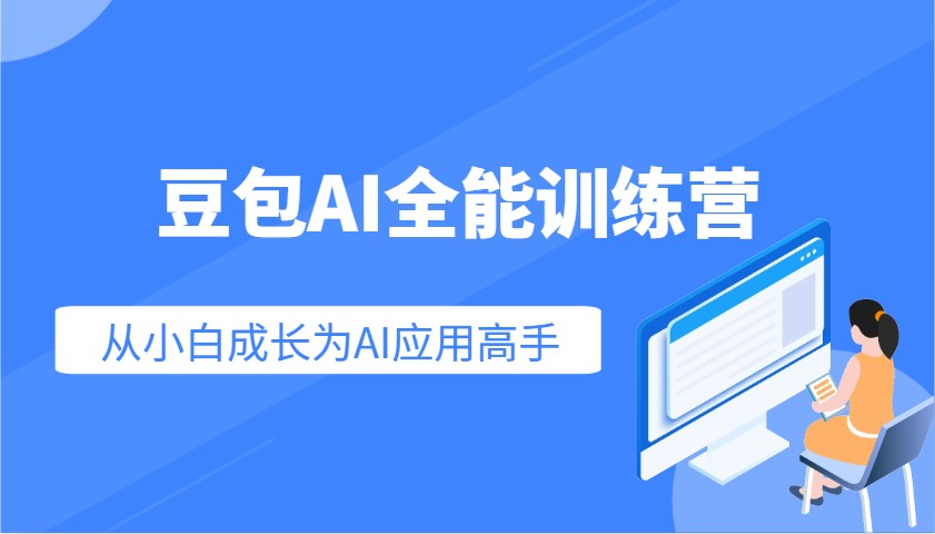 豆包AI全能训练营:快速掌握AI应用技能,从入门到精通从小白成长为AI应用高手-鼎誉项目网