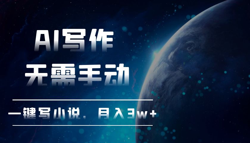 AI写作，无需手动，一键写小说，月入3w+-鼎誉项目网