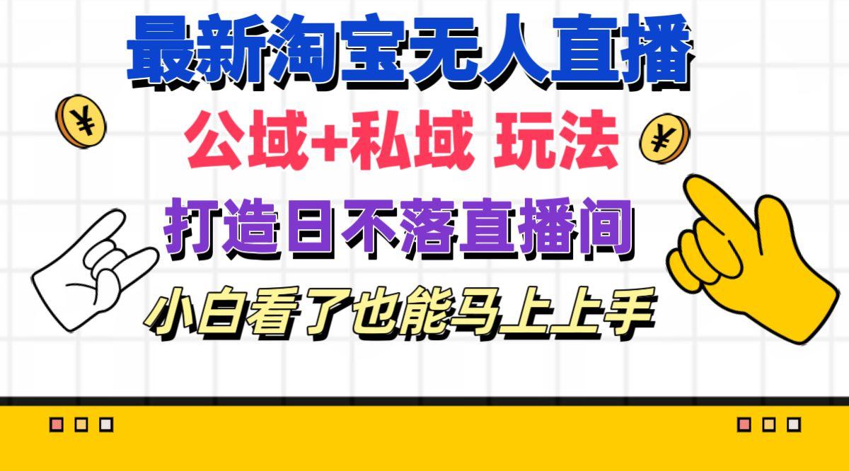 最新淘宝无人直播 公域+私域玩法打造真正的日不落直播间 小白看了也能…-鼎誉项目网