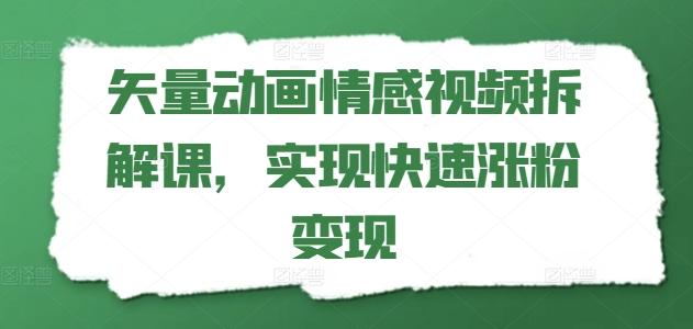 矢量动画情感视频拆解课，实现快速涨粉变现-鼎誉项目网