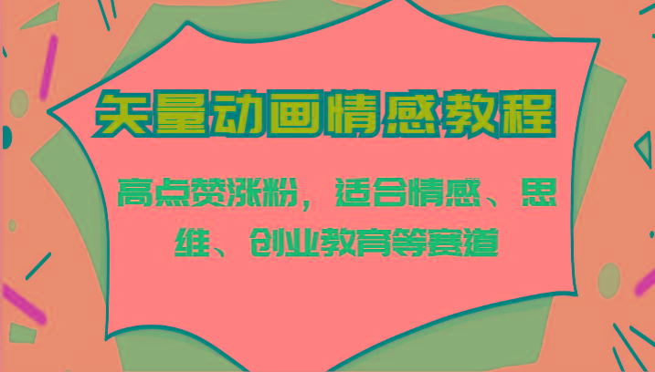 矢量动画情感教程-高点赞涨粉，适合情感、思维、创业教育等赛道-鼎誉项目网