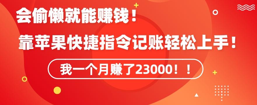 会偷懒就能赚钱！靠苹果快捷指令自动记账轻松上手，一个月变现23000【揭秘】-鼎誉项目网