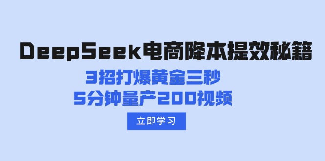 DeepSeek电商降本提效秘籍：3招打爆黄金三秒，5分钟量产200视频-鼎誉项目网
