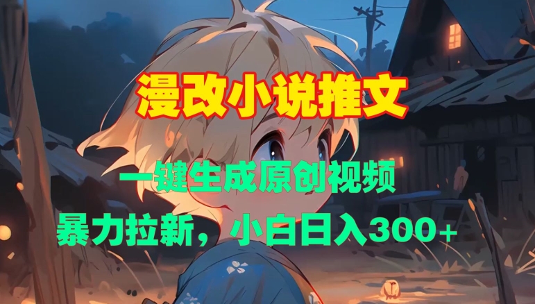漫改小说推文，一键生成原创视频，暴力拉新，小白日入3张-鼎誉项目网