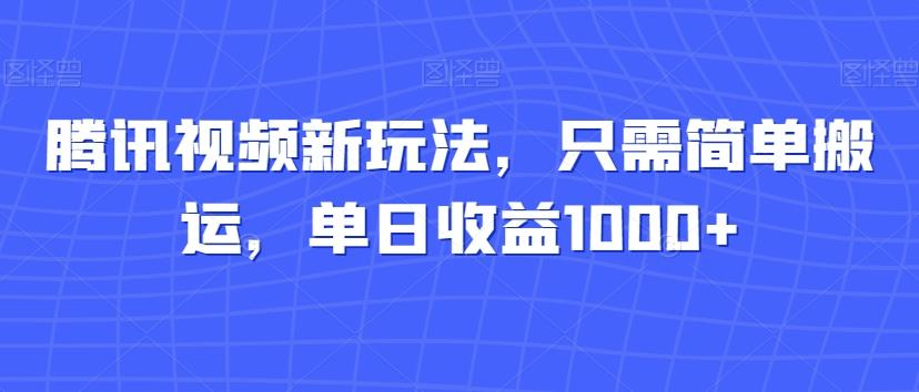 腾讯视频新玩法，只需简单搬运，单日收益1000+-鼎誉项目网