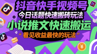 抖音快手视频号今日话题快速搬砖玩法，小说推文快速搬运，看见收益最快的玩法-鼎誉项目网
