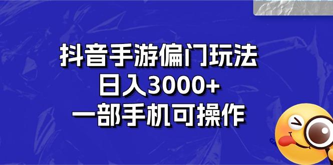 抖音手游偏门玩法，日入3000+，一部手机可操作-鼎誉项目网