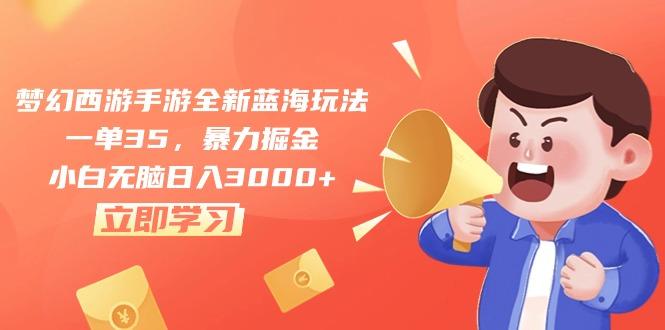 梦幻西游手游全新蓝海玩法，一单35，暴力掘金，小白无脑日入3000+-鼎誉项目网