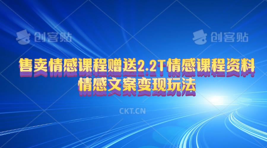 售卖情感课程，赠送2.2T情感课程资料，情感文案变现玩法-鼎誉项目网