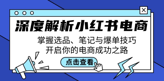 深度解析小红书电商：掌握选品、笔记与爆单技巧，开启你的电商成功之路-鼎誉项目网