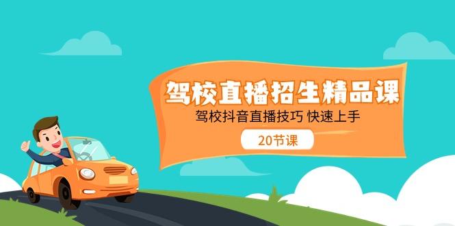 驾校直播招生精品课，驾校抖音直播技巧快速上手(20节课)-鼎誉项目网