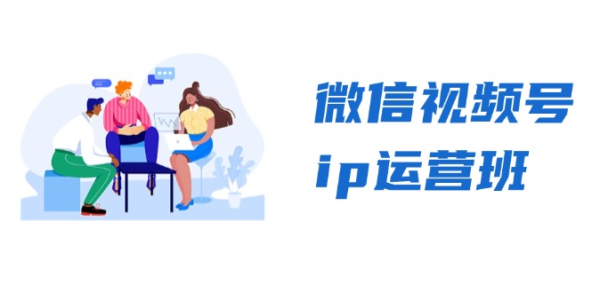 微信视频号ip运营班：特邀分享+CEO直播+精英分享，揭秘视频号变现秘诀-鼎誉项目网