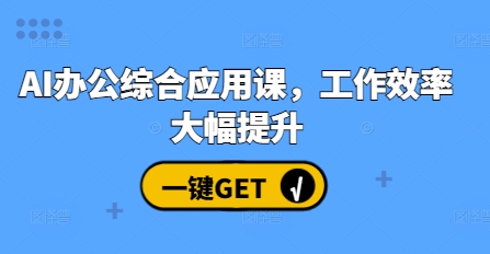 AI办公综合应用课，工作效率大幅提升-鼎誉项目网