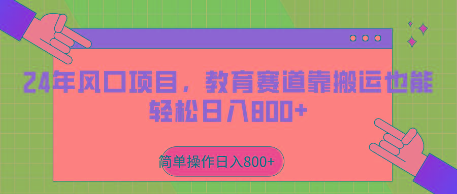 2024年风口项目，教育赛道靠搬运也能轻松日入800+-鼎誉项目网