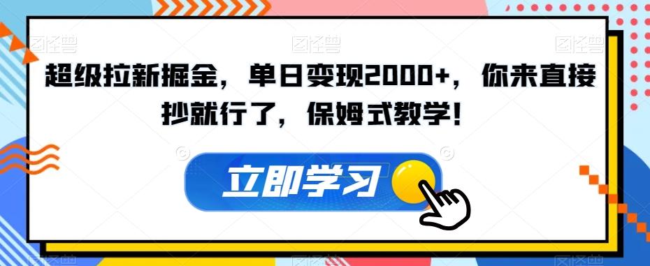 超级拉新掘金，单日变现2000+，你来直接抄就行了，保姆式教学！【揭秘】-鼎誉项目网