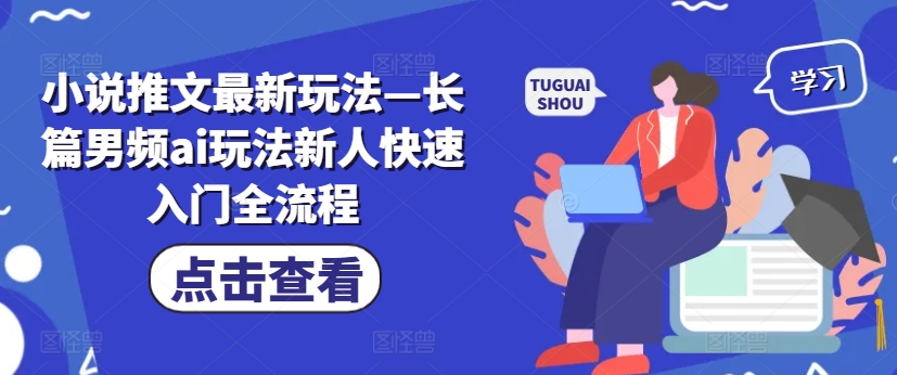 小说推文最新玩法—长篇男频ai玩法新人快速入门全流程-鼎誉项目网