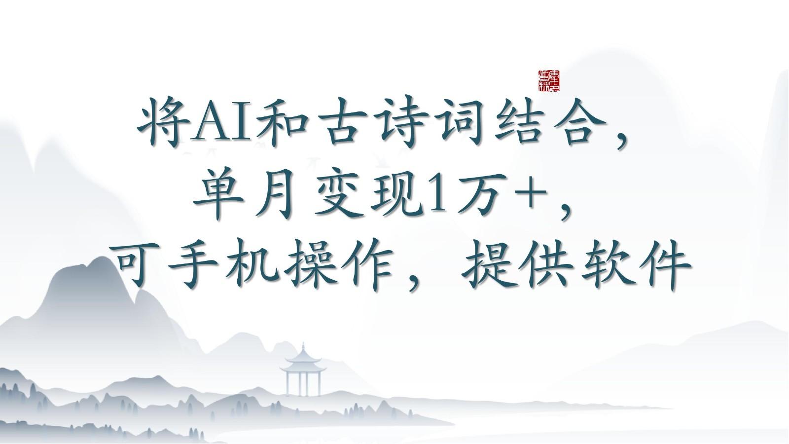 将AI和古诗词结合，单月变现1万+，可手机操作，附送软件-鼎誉项目网