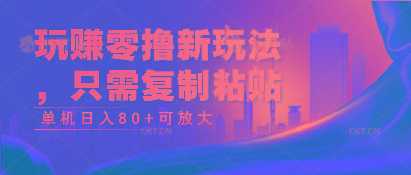 玩赚零撸新玩法，只需复制粘贴，单机日入80+可放大-鼎誉项目网