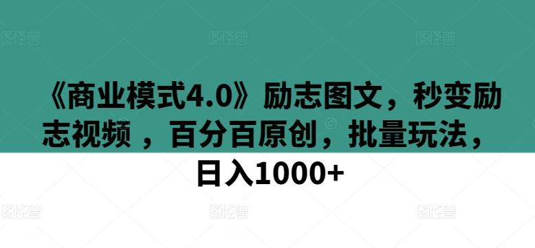 《商业模式4.0》励志图文，秒变励志视频 ，百分百原创，批量玩法，日入1000+【揭秘】-鼎誉项目网