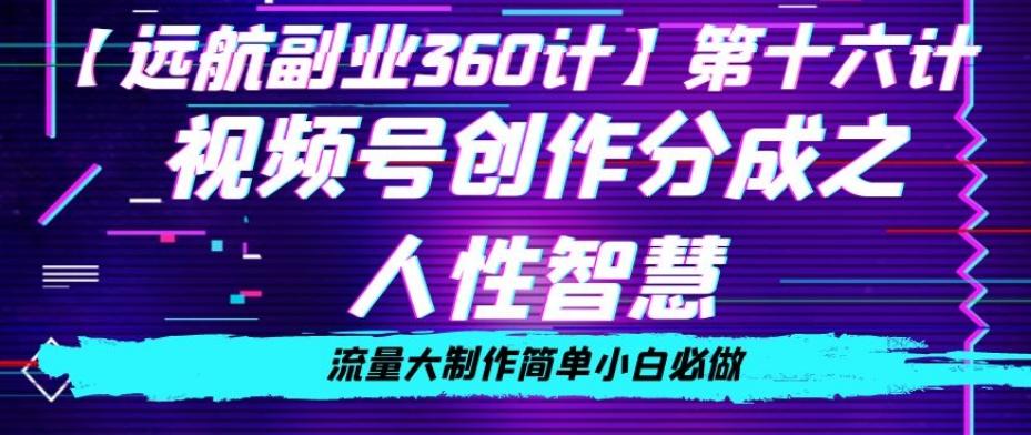 价值980的视频号创作分成之人性智慧，流量大制作简单小白必做【揭秘】-鼎誉项目网