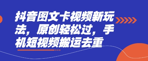 抖音图文卡视频新玩法，原创轻松过，手机短视频搬运去重-鼎誉项目网