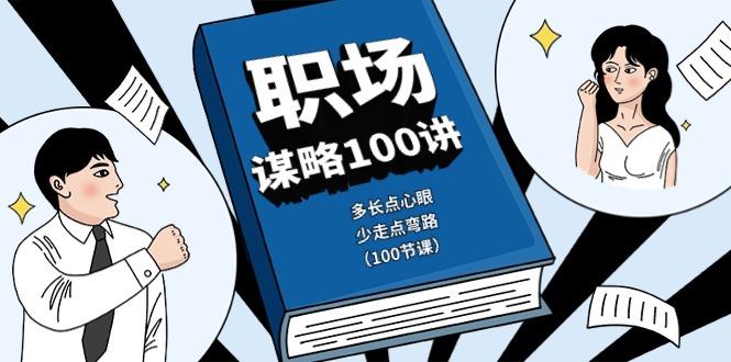 职场谋略100讲：多长点心眼，少走点弯路(100节课)-鼎誉项目网
