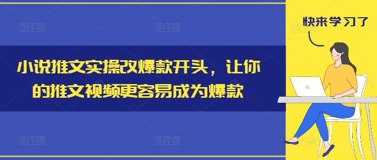 小说推文实操改爆款开头，让你的推文视频更容易成为爆款-鼎誉项目网