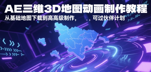 AE三维3D地图动画制作教程，从基础地图下载到高级制作，可过伙伴计划-鼎誉项目网