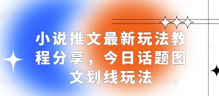 小说推文最新玩法教程分享，今日话题图文划线玩法-鼎誉项目网