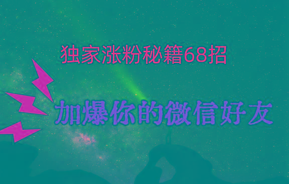 独家引流秘籍68招，深藏多年的压箱底，效果惊人，加爆你的微信好友！-鼎誉项目网