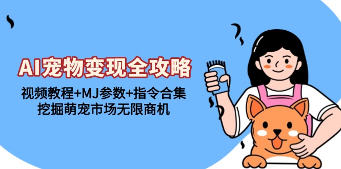 AI宠物变现全攻略：视频教程+MJ参数+指令合集，挖掘萌宠市场无限商机-鼎誉项目网