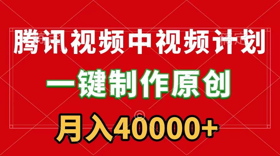 (9386期)腾讯视频APP中视频计划，一键制作，刷爆流量分成收益，月入40000+附软件-鼎誉项目网