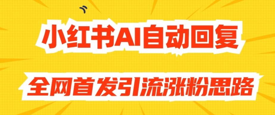 【原创开发】小红书AI自动回复，全网首发引流涨粉思路-鼎誉项目网