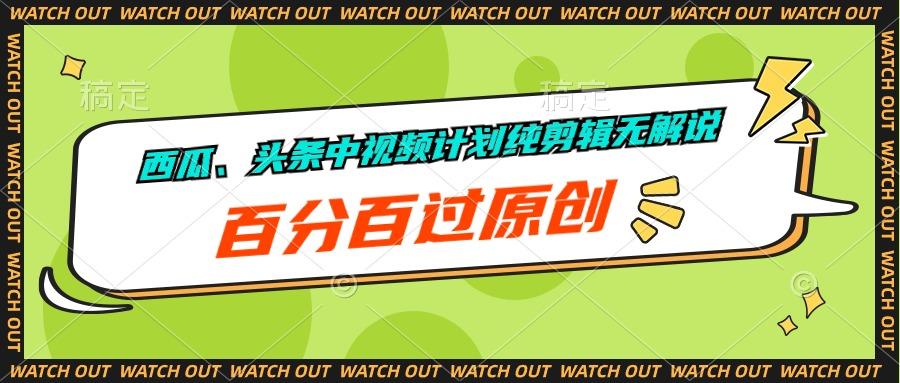 西瓜、头条中视频计划纯剪辑无解说，百分百过原创-鼎誉项目网