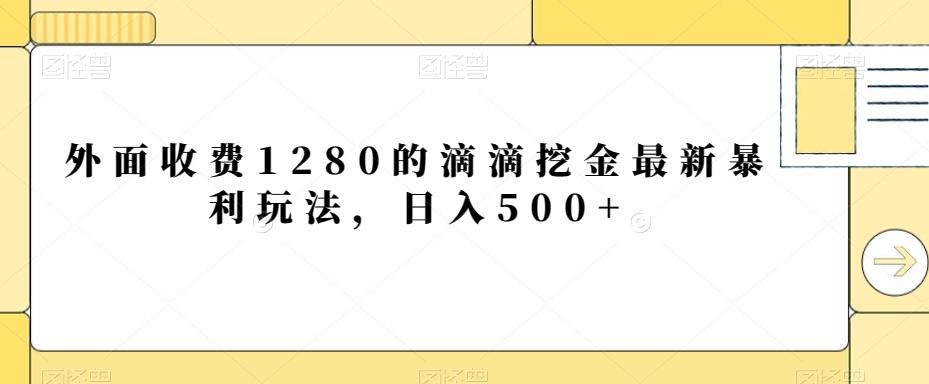 外面收费1280的滴滴挖金最新暴利玩法，日入500+-鼎誉项目网