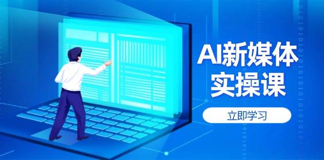 AI新媒体实操课,快速提升账号权重,打造高曝光主页与爆款内容-鼎誉项目网