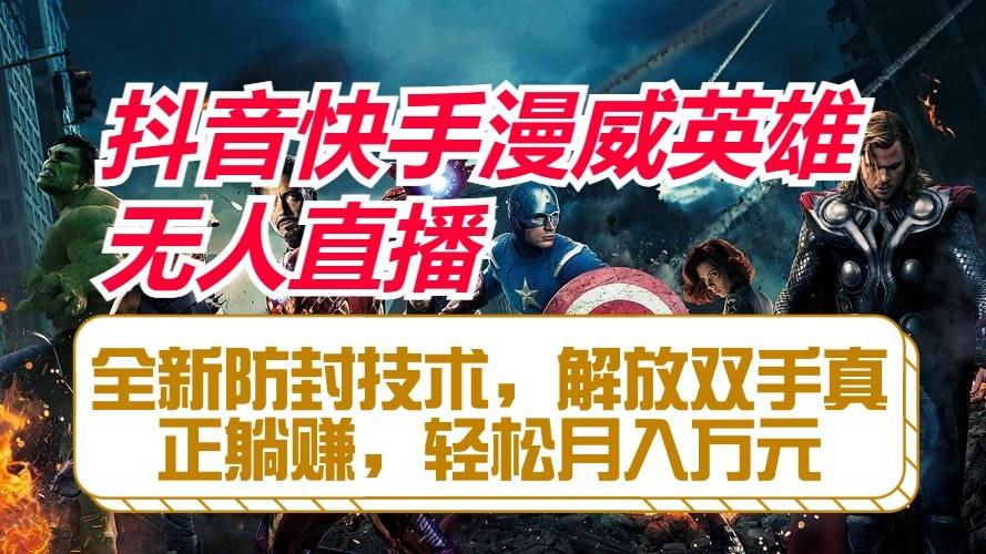 抖音快手漫威英雄无人直播，全新防封技术，解放双手真正躺赚，轻松月入万元-鼎誉项目网
