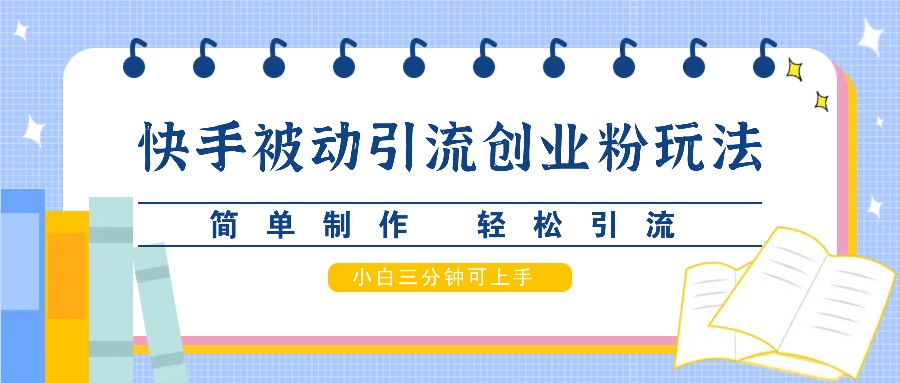 快手被动引流创业粉玩法，简单制作 轻松引流，小白三分钟可上手-鼎誉项目网