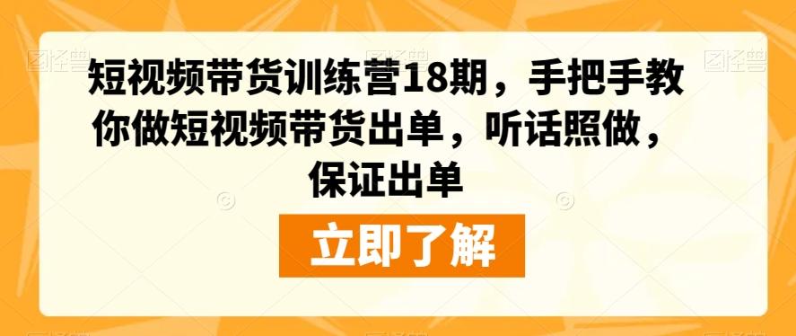 短视频带货训练营18期，手把手教你做短视频带货出单，听话照做，保证出单-鼎誉项目网