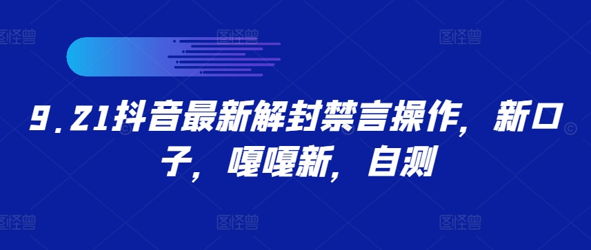 9.21抖音最新解封禁言操作，新口子，嘎嘎新，自测-鼎誉项目网