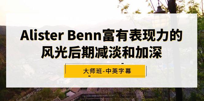 Alister Benn富有表现力的风光后期减淡和加深大师班-中英字幕-鼎誉项目网