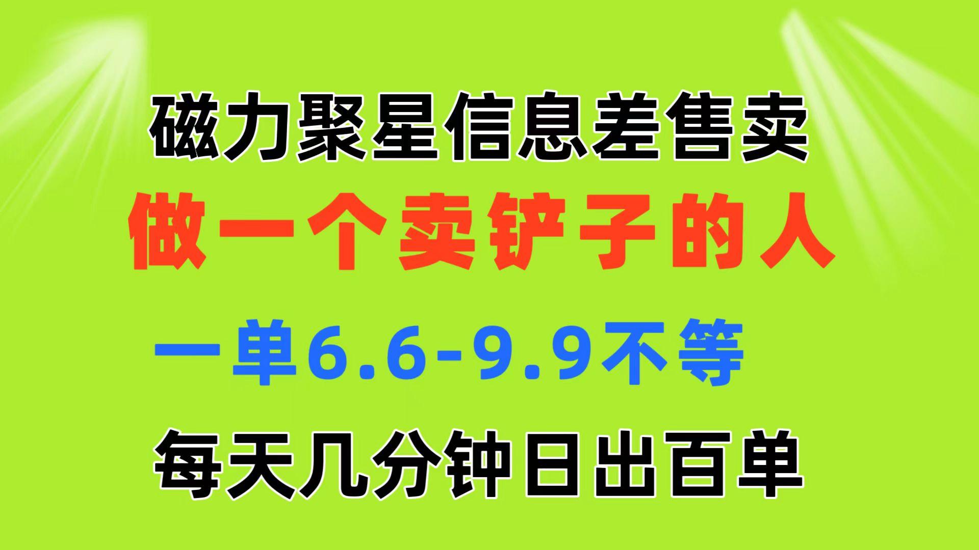 磁力聚星信息差 做一个卖铲子的人 一单6.6-9.9不等  每天几分钟 日出百单-鼎誉项目网