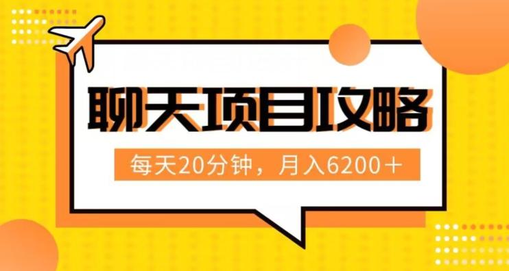 聊天项目最新玩法，每天20分钟，月入6200＋，附详细实操流程解析（六节课）【揭秘】-鼎誉项目网